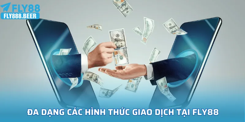 Đa dạng các hình thức giao dịch tại FLY88