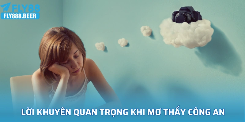 Lời khuyên quan trọng khi mơ thấy công an