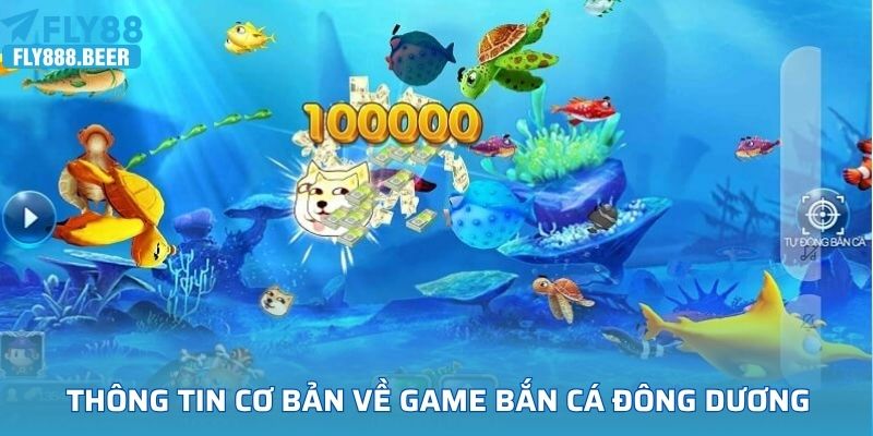  Một vài thông tin cơ bản về game bắn cá đông dương